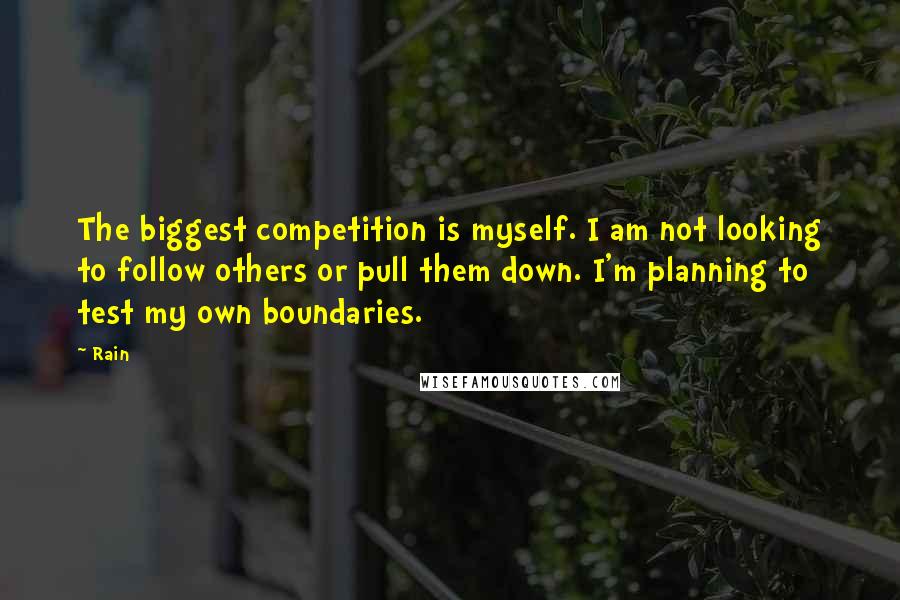 Rain Quotes: The biggest competition is myself. I am not looking to follow others or pull them down. I'm planning to test my own boundaries.