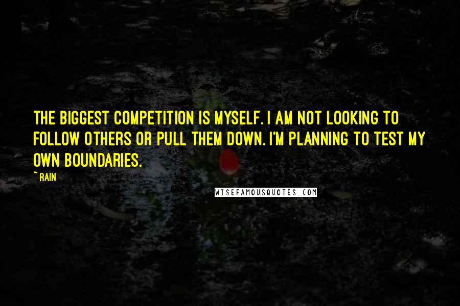 Rain Quotes: The biggest competition is myself. I am not looking to follow others or pull them down. I'm planning to test my own boundaries.