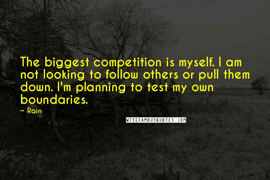 Rain Quotes: The biggest competition is myself. I am not looking to follow others or pull them down. I'm planning to test my own boundaries.
