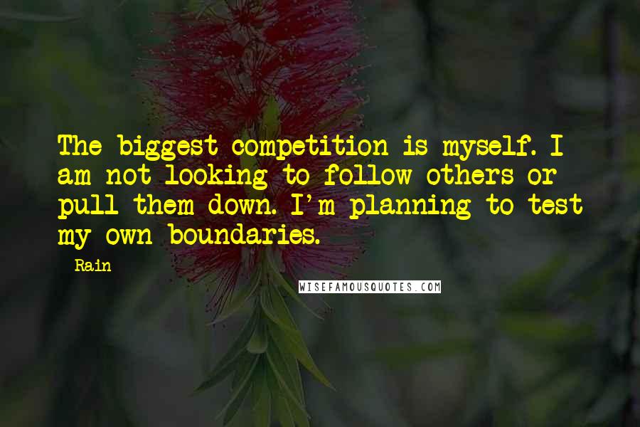 Rain Quotes: The biggest competition is myself. I am not looking to follow others or pull them down. I'm planning to test my own boundaries.