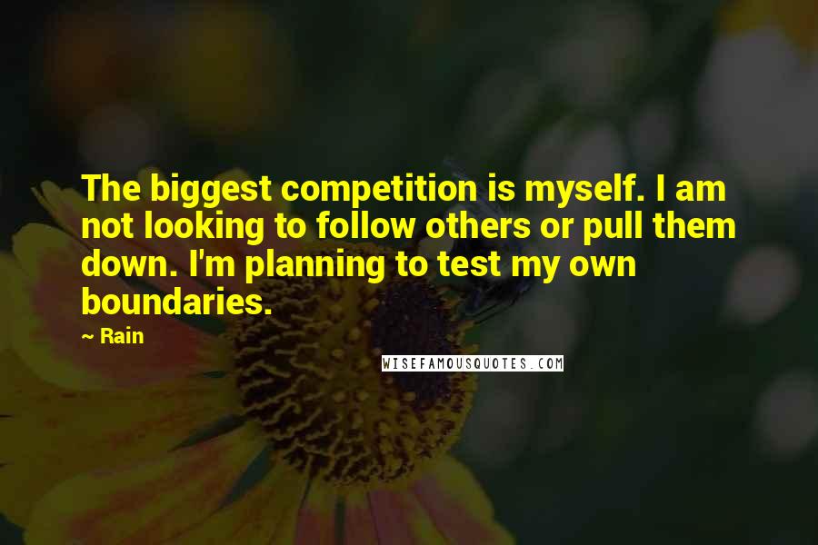 Rain Quotes: The biggest competition is myself. I am not looking to follow others or pull them down. I'm planning to test my own boundaries.