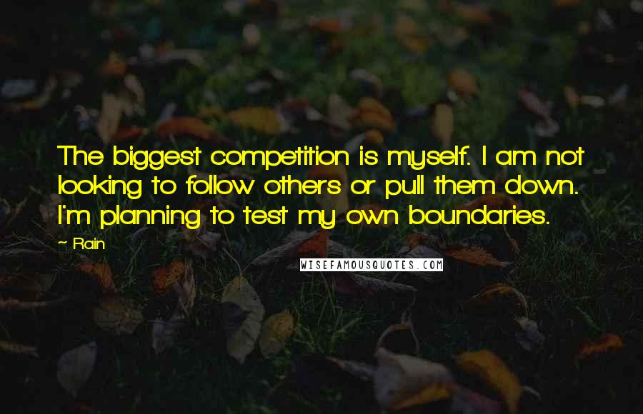 Rain Quotes: The biggest competition is myself. I am not looking to follow others or pull them down. I'm planning to test my own boundaries.