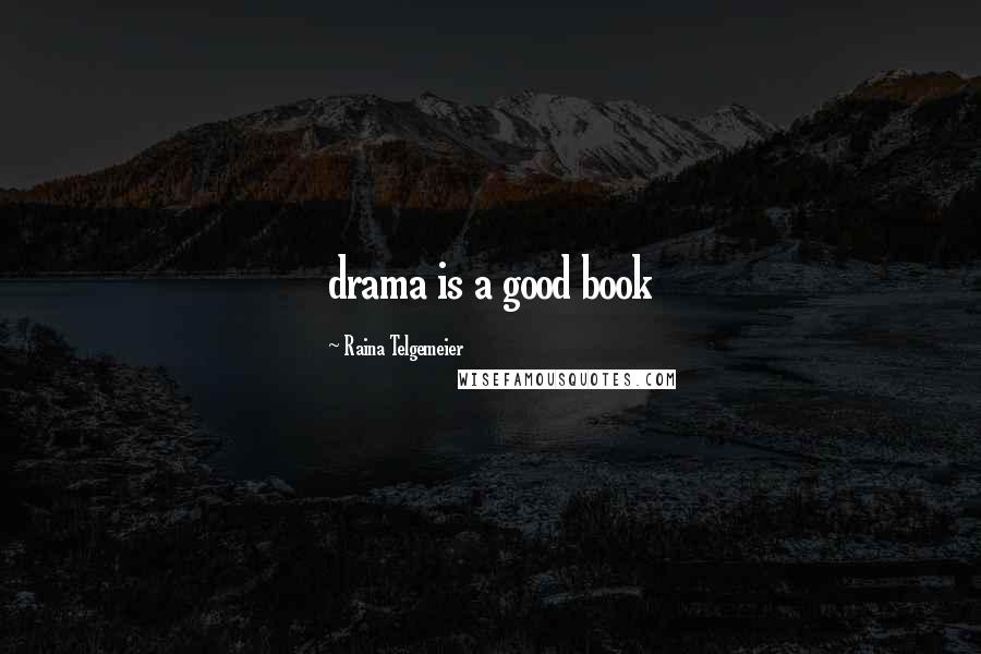Raina Telgemeier Quotes: drama is a good book