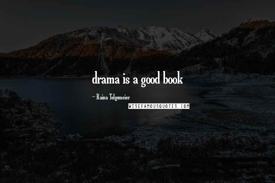 Raina Telgemeier Quotes: drama is a good book