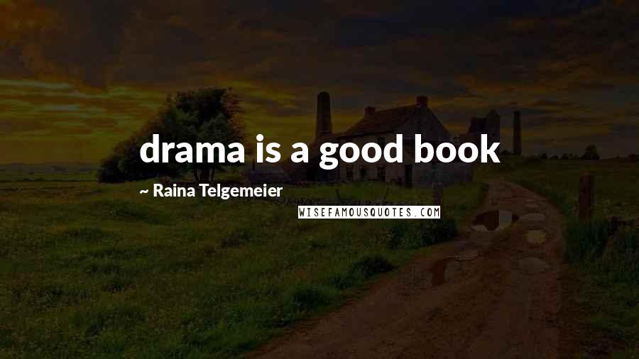 Raina Telgemeier Quotes: drama is a good book