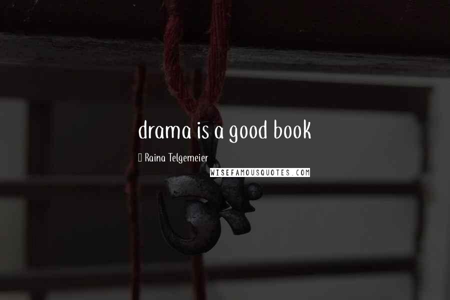 Raina Telgemeier Quotes: drama is a good book