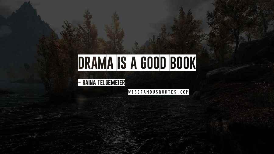 Raina Telgemeier Quotes: drama is a good book