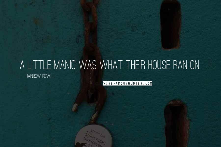 Rainbow Rowell Quotes: A little manic was what their house ran on.