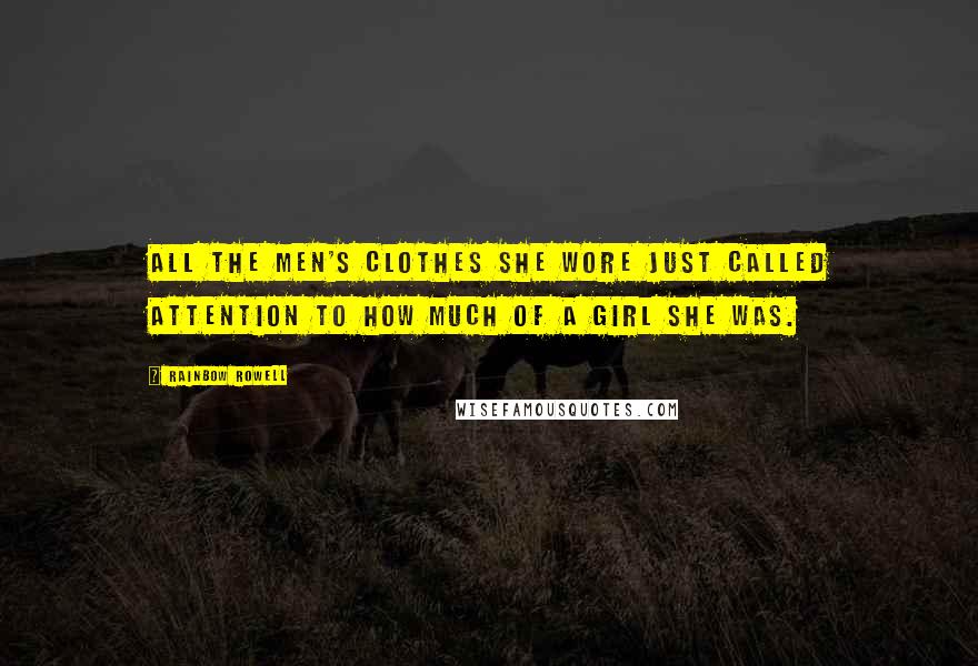 Rainbow Rowell Quotes: All the men's clothes she wore just called attention to how much of a girl she was.