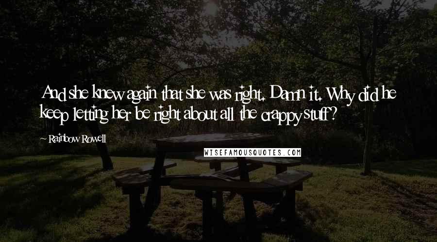 Rainbow Rowell Quotes: And she knew again that she was right. Damn it. Why did he keep letting her be right about all the crappy stuff?