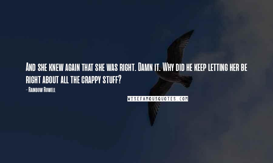 Rainbow Rowell Quotes: And she knew again that she was right. Damn it. Why did he keep letting her be right about all the crappy stuff?