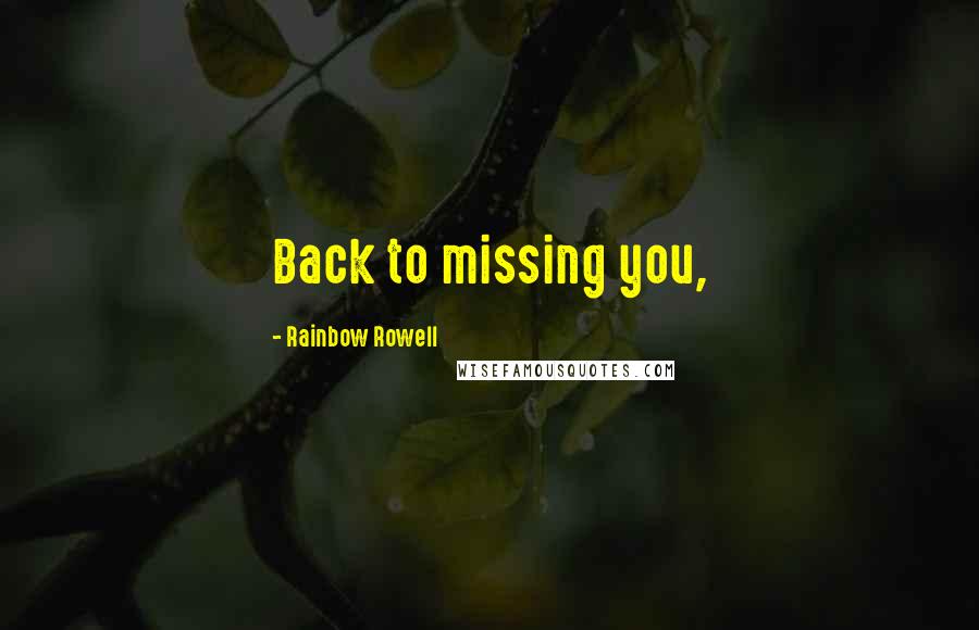 Rainbow Rowell Quotes: Back to missing you,