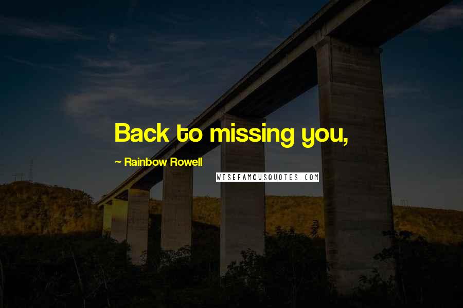 Rainbow Rowell Quotes: Back to missing you,