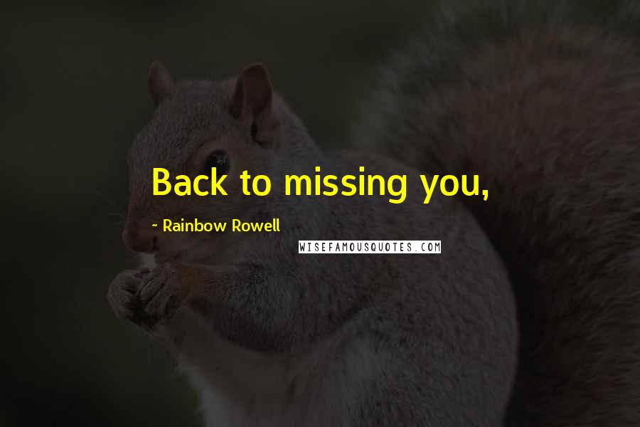 Rainbow Rowell Quotes: Back to missing you,