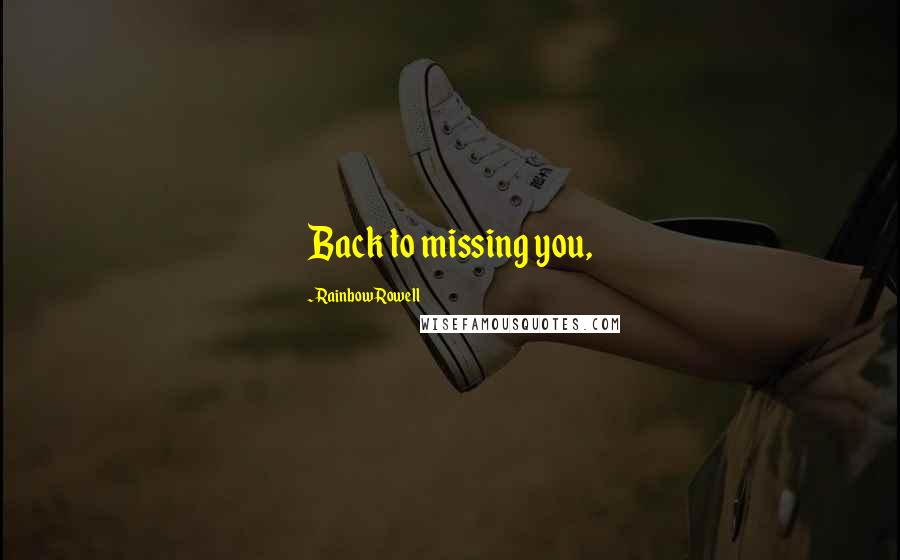 Rainbow Rowell Quotes: Back to missing you,