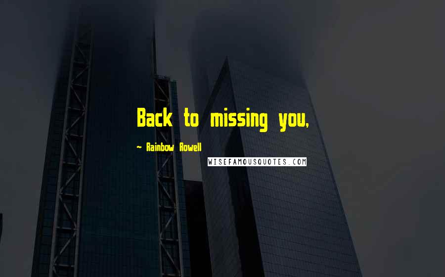 Rainbow Rowell Quotes: Back to missing you,