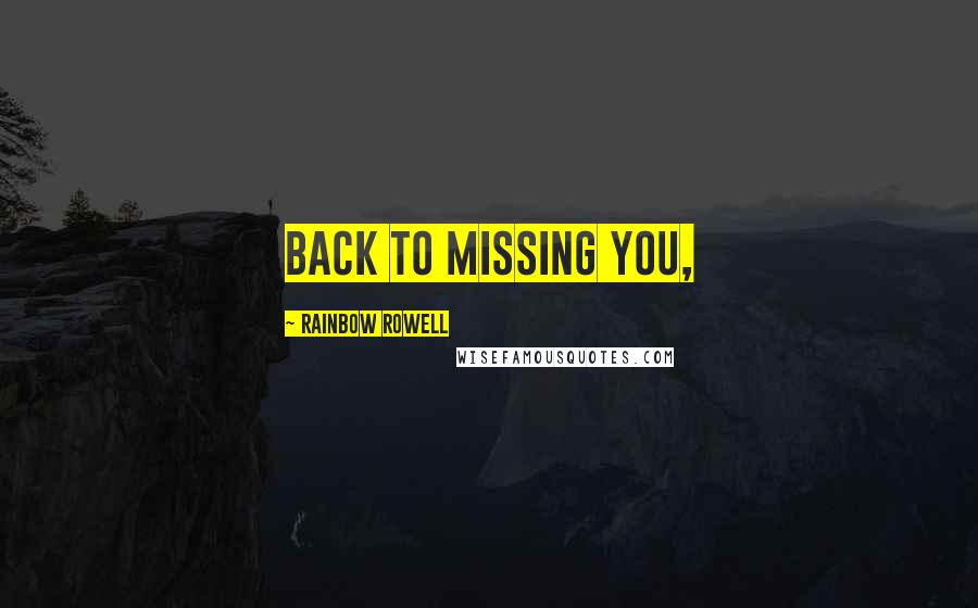Rainbow Rowell Quotes: Back to missing you,