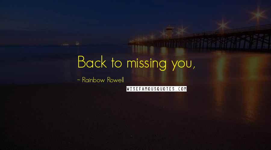Rainbow Rowell Quotes: Back to missing you,