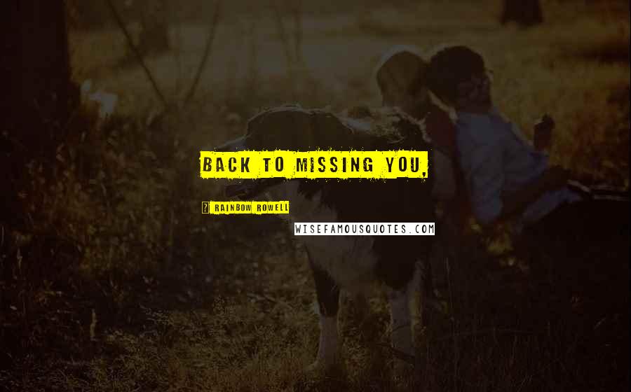 Rainbow Rowell Quotes: Back to missing you,