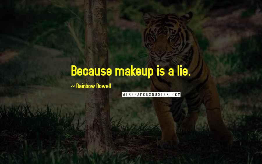 Rainbow Rowell Quotes: Because makeup is a lie.