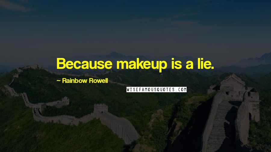 Rainbow Rowell Quotes: Because makeup is a lie.