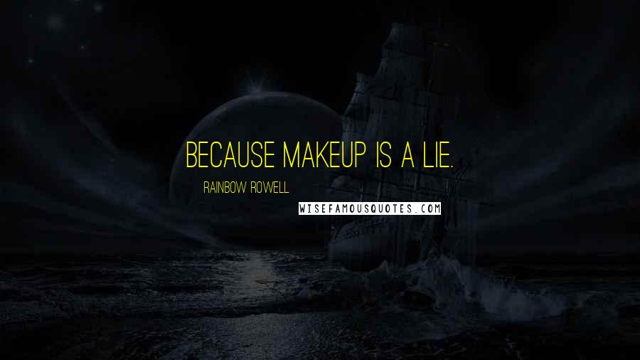 Rainbow Rowell Quotes: Because makeup is a lie.