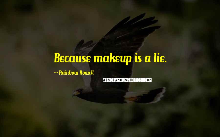 Rainbow Rowell Quotes: Because makeup is a lie.