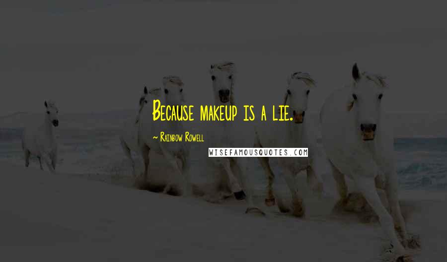 Rainbow Rowell Quotes: Because makeup is a lie.