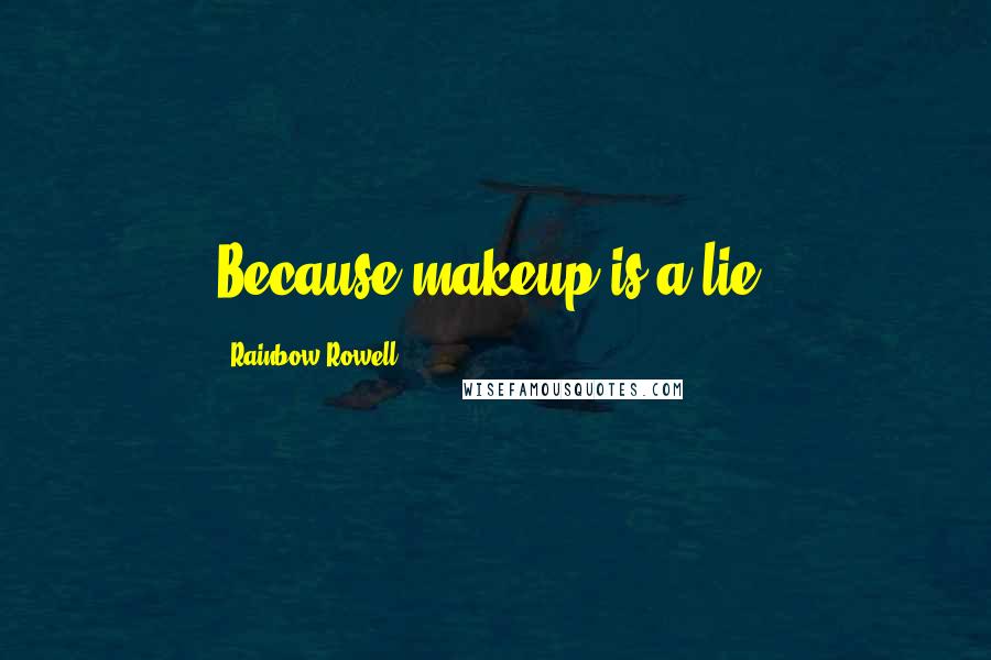 Rainbow Rowell Quotes: Because makeup is a lie.