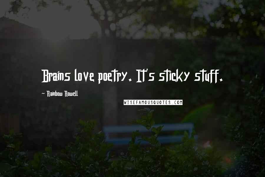Rainbow Rowell Quotes: Brains love poetry. It's sticky stuff.