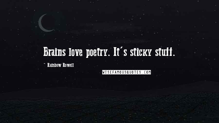 Rainbow Rowell Quotes: Brains love poetry. It's sticky stuff.