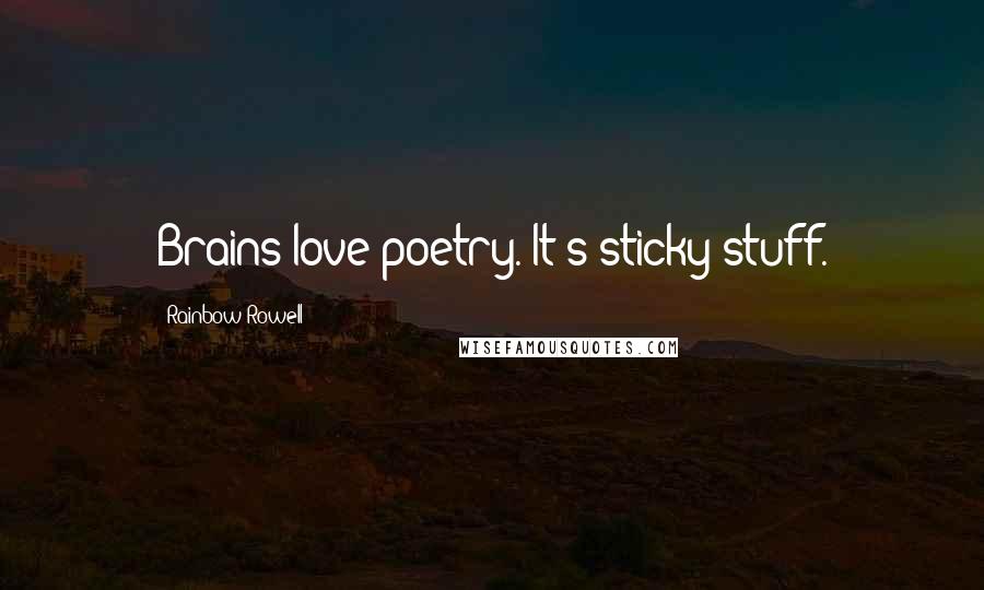 Rainbow Rowell Quotes: Brains love poetry. It's sticky stuff.