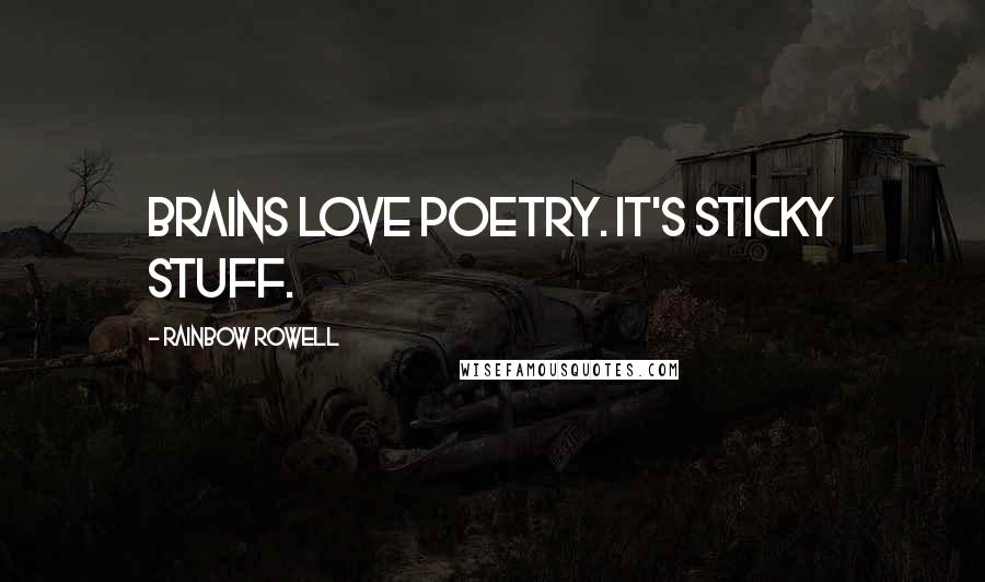 Rainbow Rowell Quotes: Brains love poetry. It's sticky stuff.