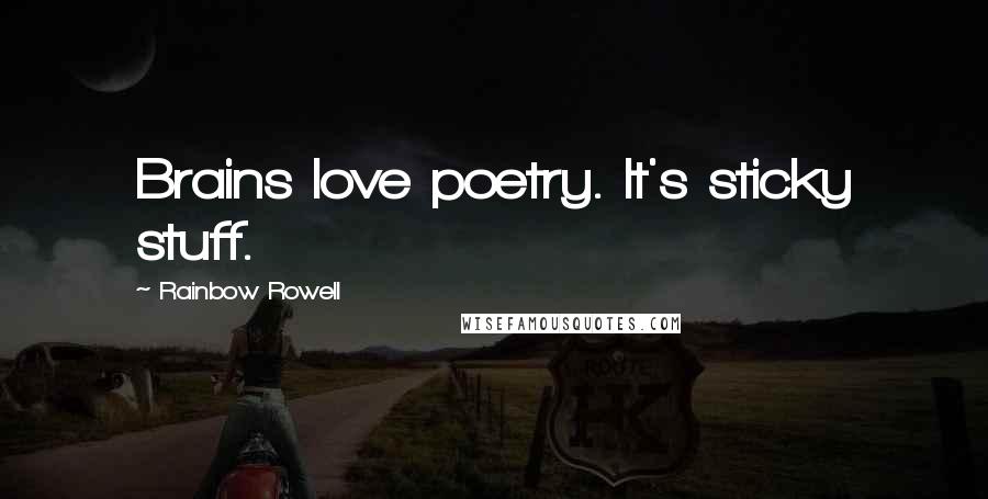 Rainbow Rowell Quotes: Brains love poetry. It's sticky stuff.