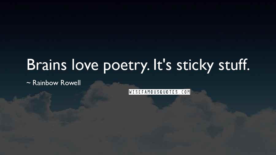 Rainbow Rowell Quotes: Brains love poetry. It's sticky stuff.