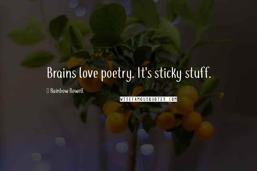 Rainbow Rowell Quotes: Brains love poetry. It's sticky stuff.