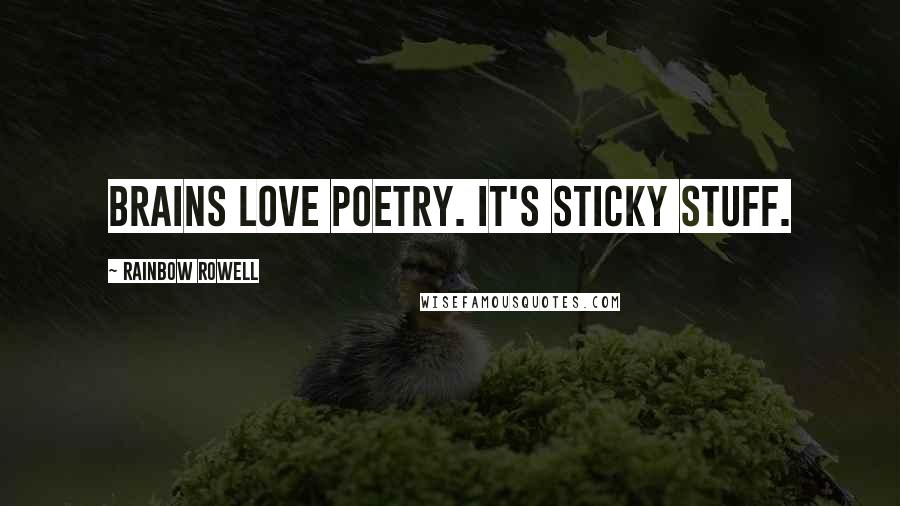 Rainbow Rowell Quotes: Brains love poetry. It's sticky stuff.