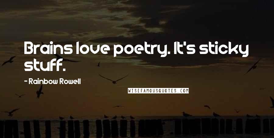 Rainbow Rowell Quotes: Brains love poetry. It's sticky stuff.