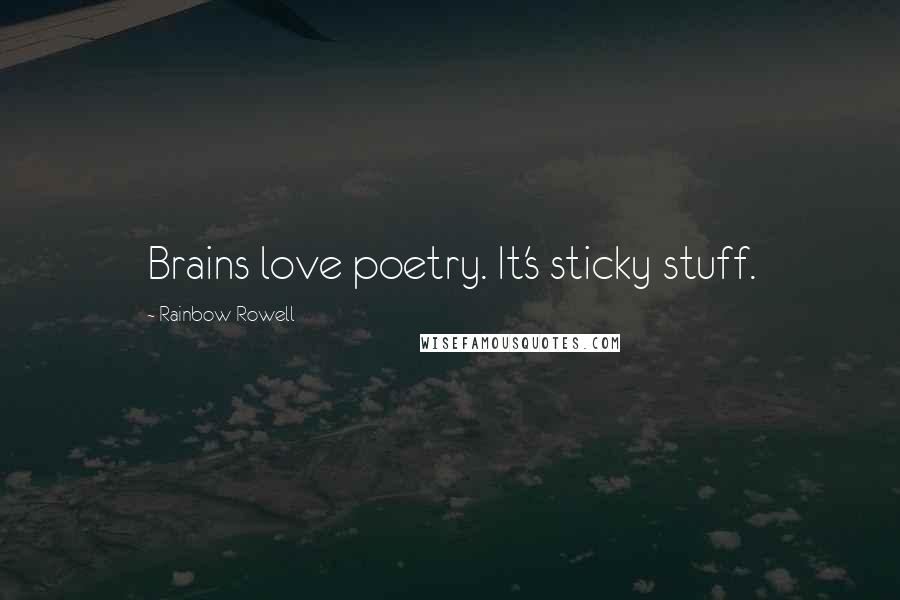 Rainbow Rowell Quotes: Brains love poetry. It's sticky stuff.