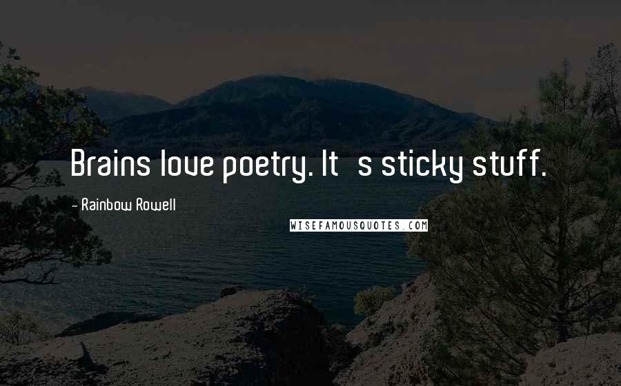 Rainbow Rowell Quotes: Brains love poetry. It's sticky stuff.