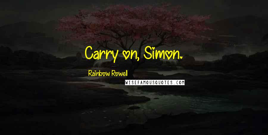 Rainbow Rowell Quotes: Carry on, Simon.