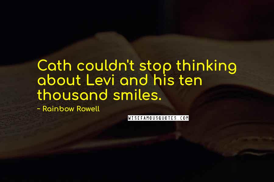 Rainbow Rowell Quotes: Cath couldn't stop thinking about Levi and his ten thousand smiles.
