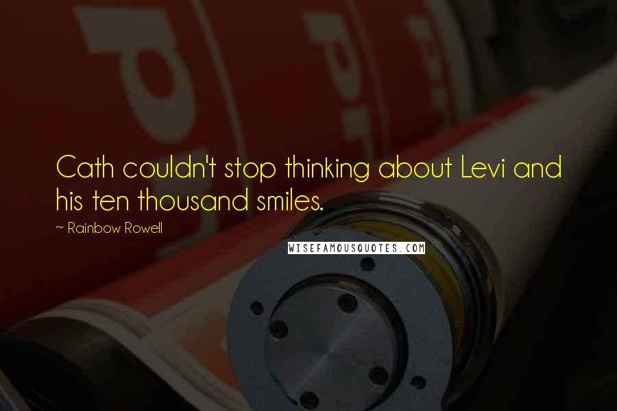 Rainbow Rowell Quotes: Cath couldn't stop thinking about Levi and his ten thousand smiles.