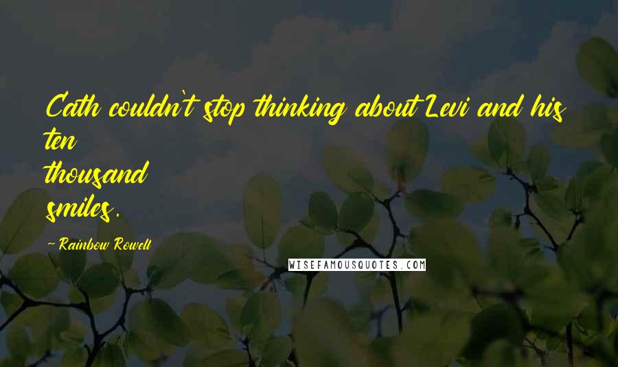 Rainbow Rowell Quotes: Cath couldn't stop thinking about Levi and his ten thousand smiles.