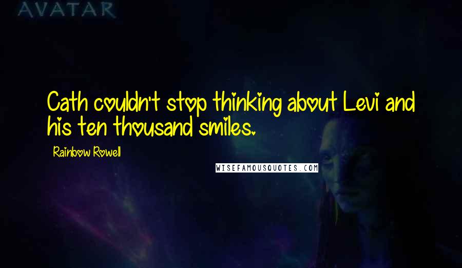 Rainbow Rowell Quotes: Cath couldn't stop thinking about Levi and his ten thousand smiles.