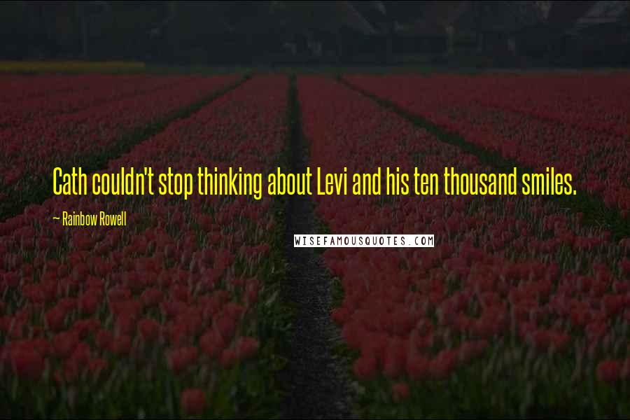 Rainbow Rowell Quotes: Cath couldn't stop thinking about Levi and his ten thousand smiles.