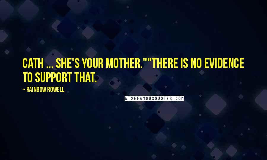 Rainbow Rowell Quotes: Cath ... she's your mother.""There is no evidence to support that.