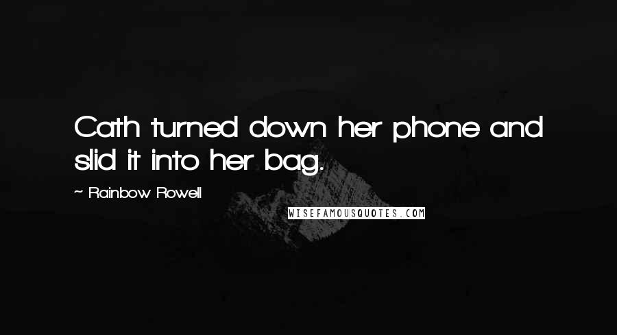 Rainbow Rowell Quotes: Cath turned down her phone and slid it into her bag.