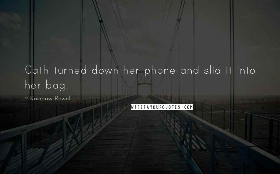 Rainbow Rowell Quotes: Cath turned down her phone and slid it into her bag.
