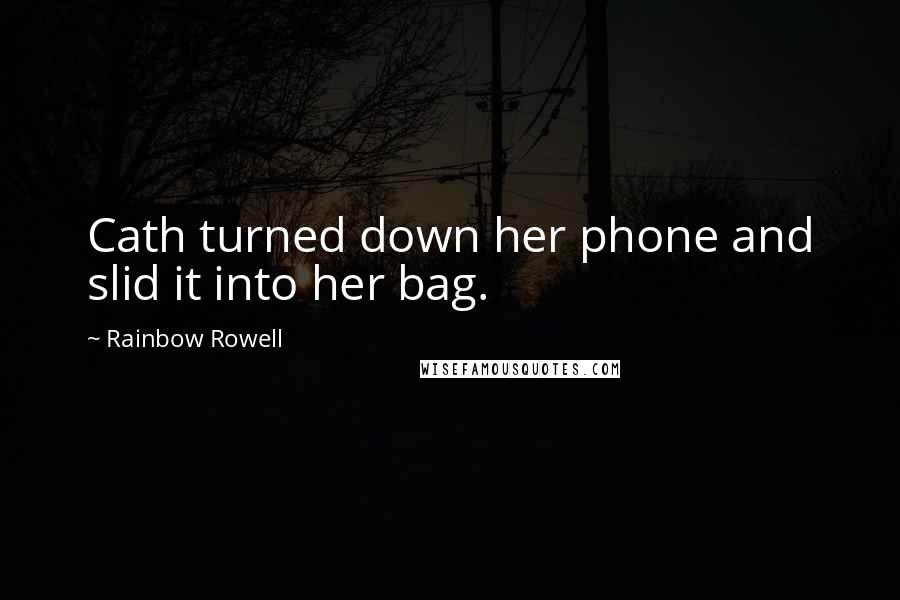 Rainbow Rowell Quotes: Cath turned down her phone and slid it into her bag.